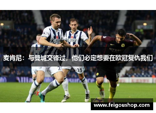 麦肯尼：与曼城交锋过，他们必定想要在欧冠复仇我们